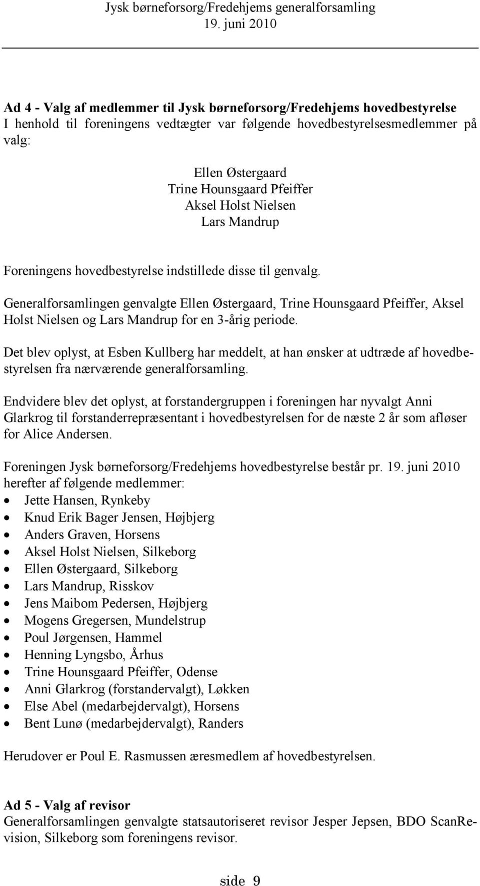 Generalforsamlingen genvalgte Ellen Østergaard, Trine Hounsgaard Pfeiffer, Aksel Holst Nielsen og Lars Mandrup for en 3-årig periode.