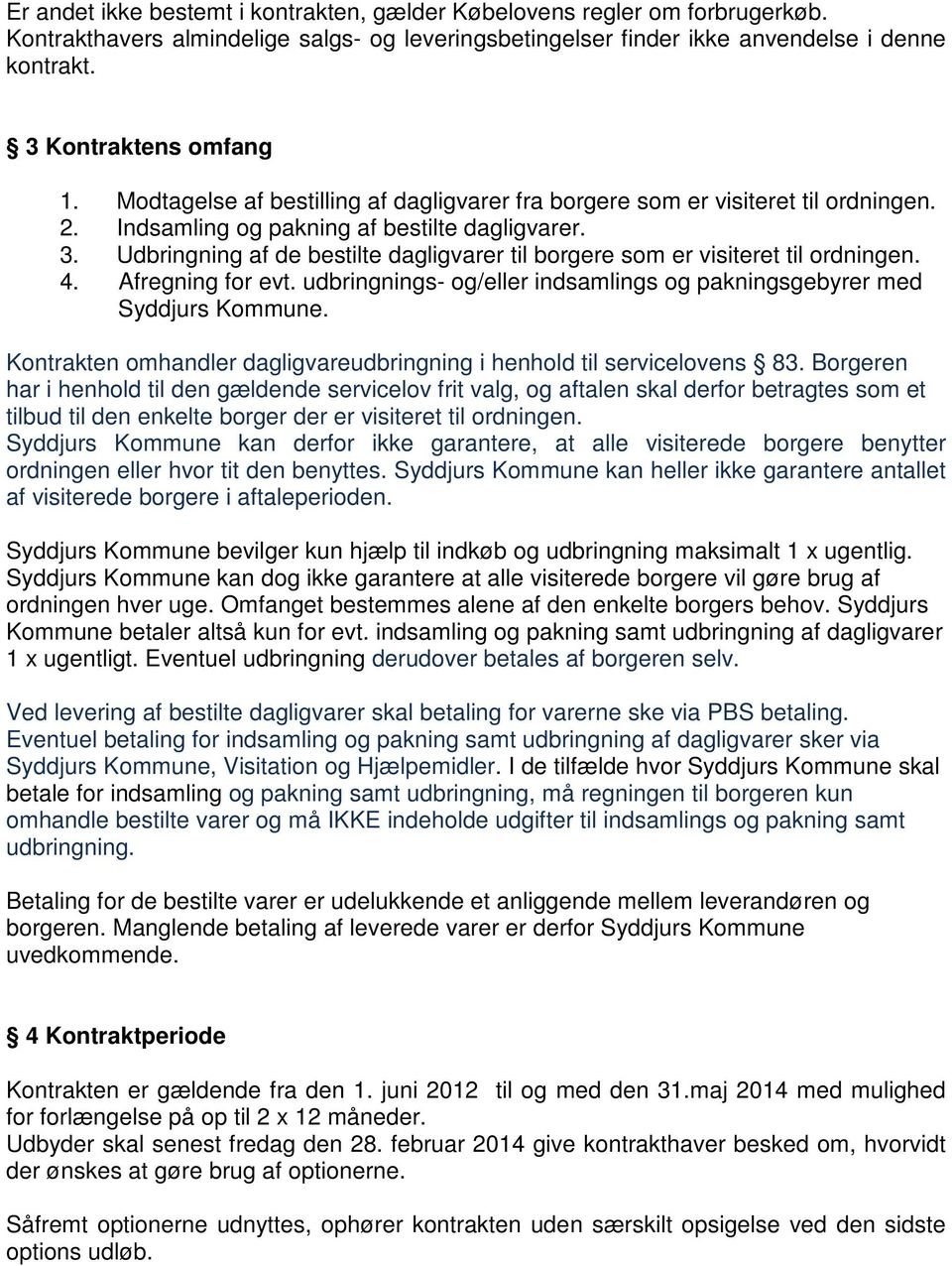 Udbringning af de bestilte dagligvarer til borgere som er visiteret til ordningen. 4. Afregning for evt. udbringnings- og/eller indsamlings og pakningsgebyrer med Syddjurs Kommune.