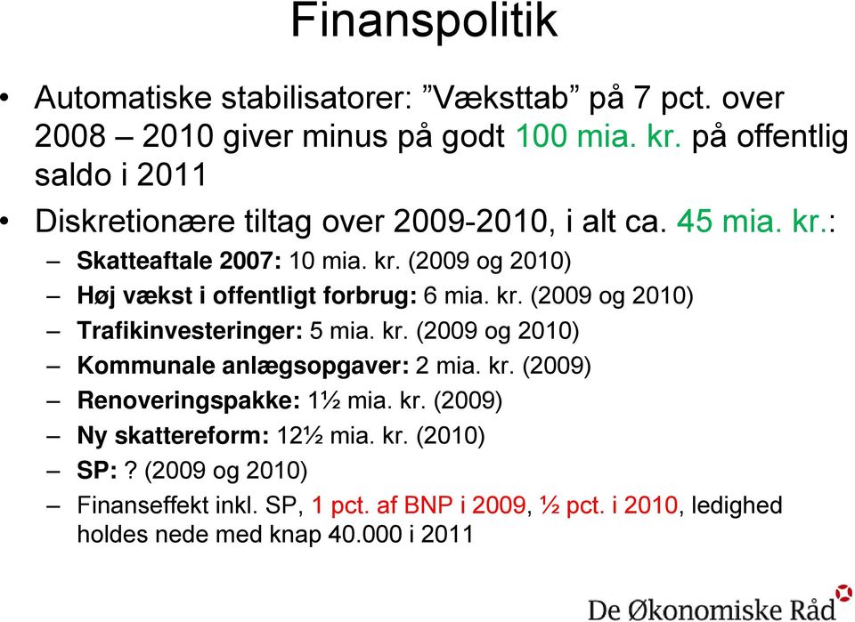 kr. (2009 og ) Trafikinvesteringer: 5 mia. kr. (2009 og ) Kommunale anlægsopgaver: 2 mia. kr. (2009) Renoveringspakke: 1½ mia. kr. (2009) Ny skattereform: 12½ mia.