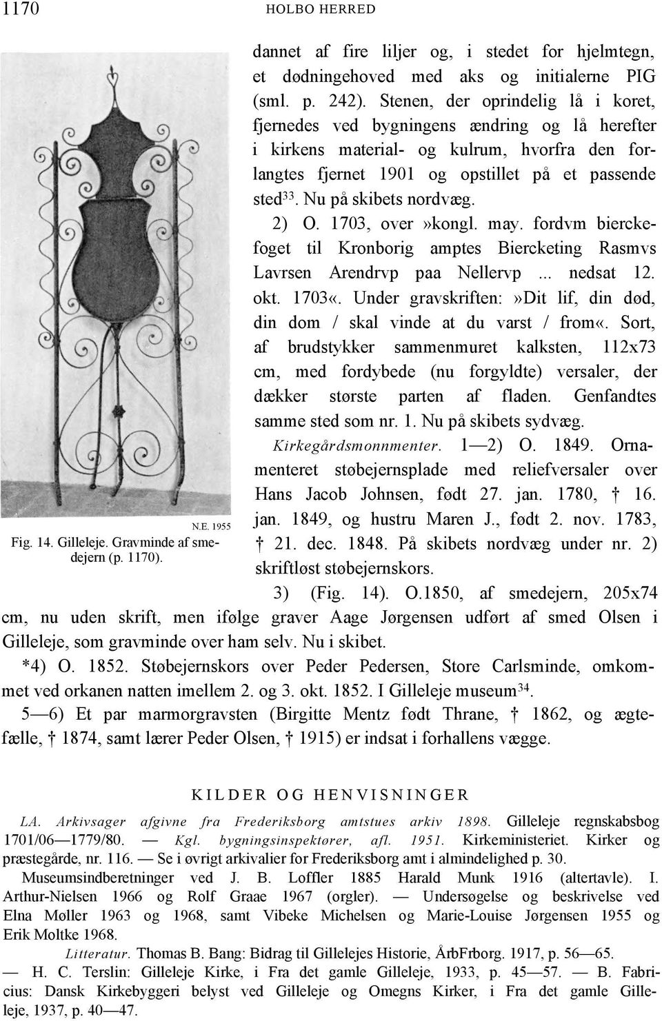 Nu på skibets nordvæg. 2) O. 1703, over»kongl. may. fordvm bierckefoget til Kronborig amptes Biercketing Rasmvs Lavrsen Arendrvp paa Nellervp... nedsat 12. okt. 1703«.