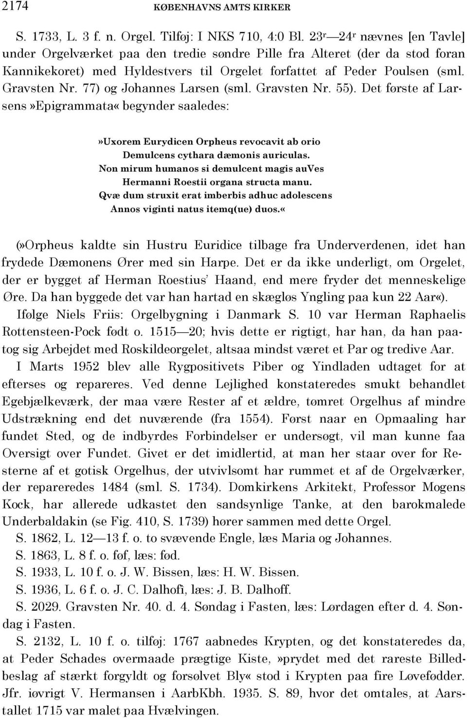 77) og Johannes Larsen (sml. Gravsten Nr. 55). Det første af Larsens»Epigrammata«begynder saaledes:»uxorem Eurydicen Orpheus revocavit ab orio Demulcens cythara dæmonis auriculas.