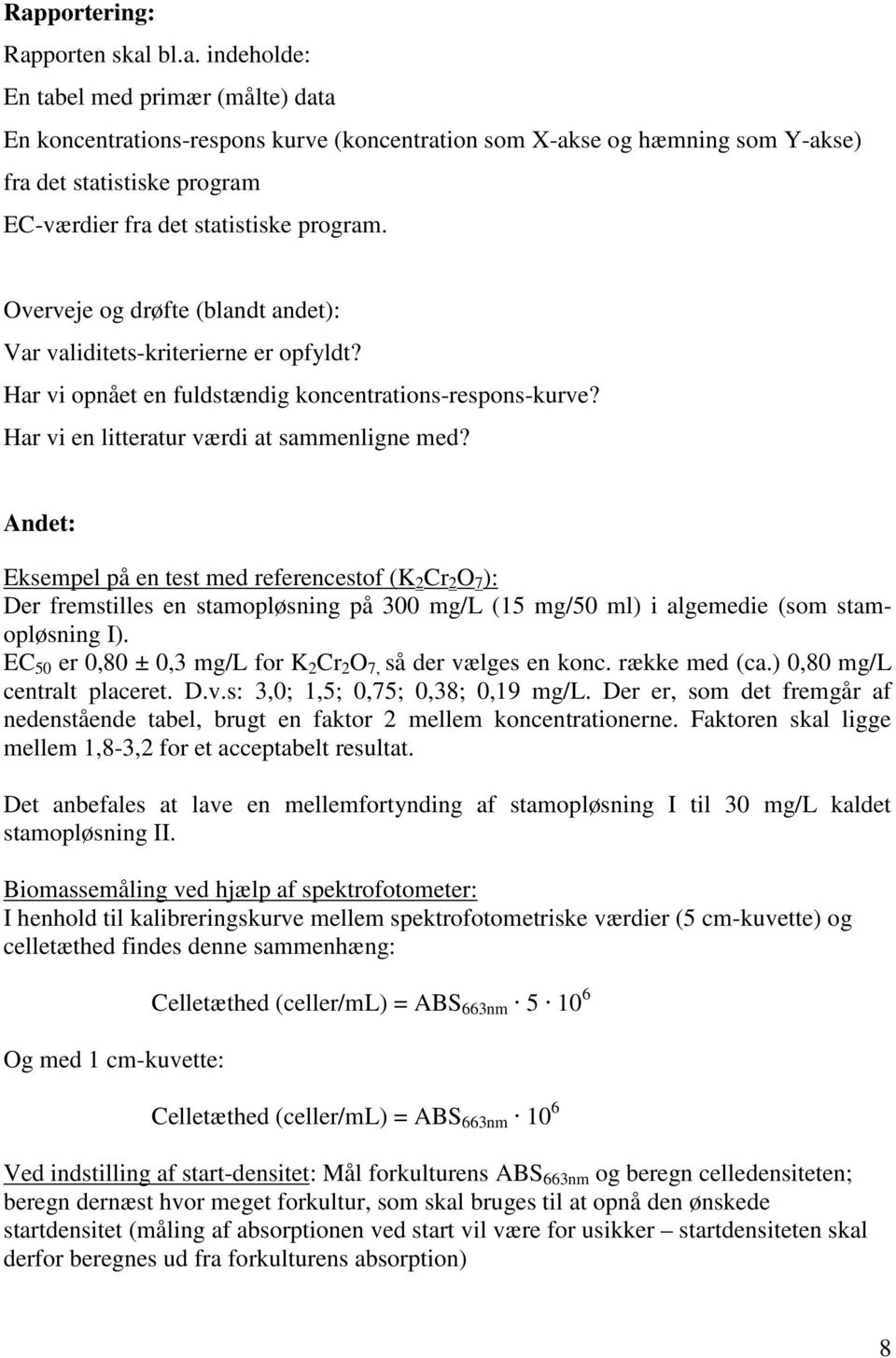 ndet: Eksempel på en test med referencestof (K 2 r 2 O 7 ): Der fremstilles en stamopløsning på 300 mg/l (15 mg/50 ml) i algemedie (som stamopløsning I).