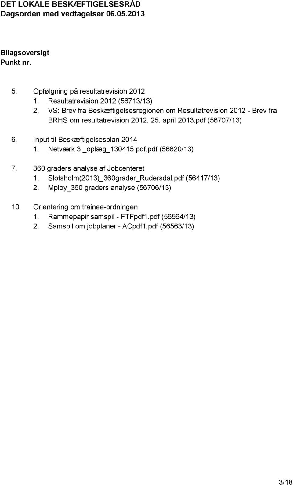 Input til Beskæftigelsesplan 2014 1. Netværk 3 _oplæg_130415 pdf.pdf (56620/13) 7. 360 graders analyse af Jobcenteret 1.