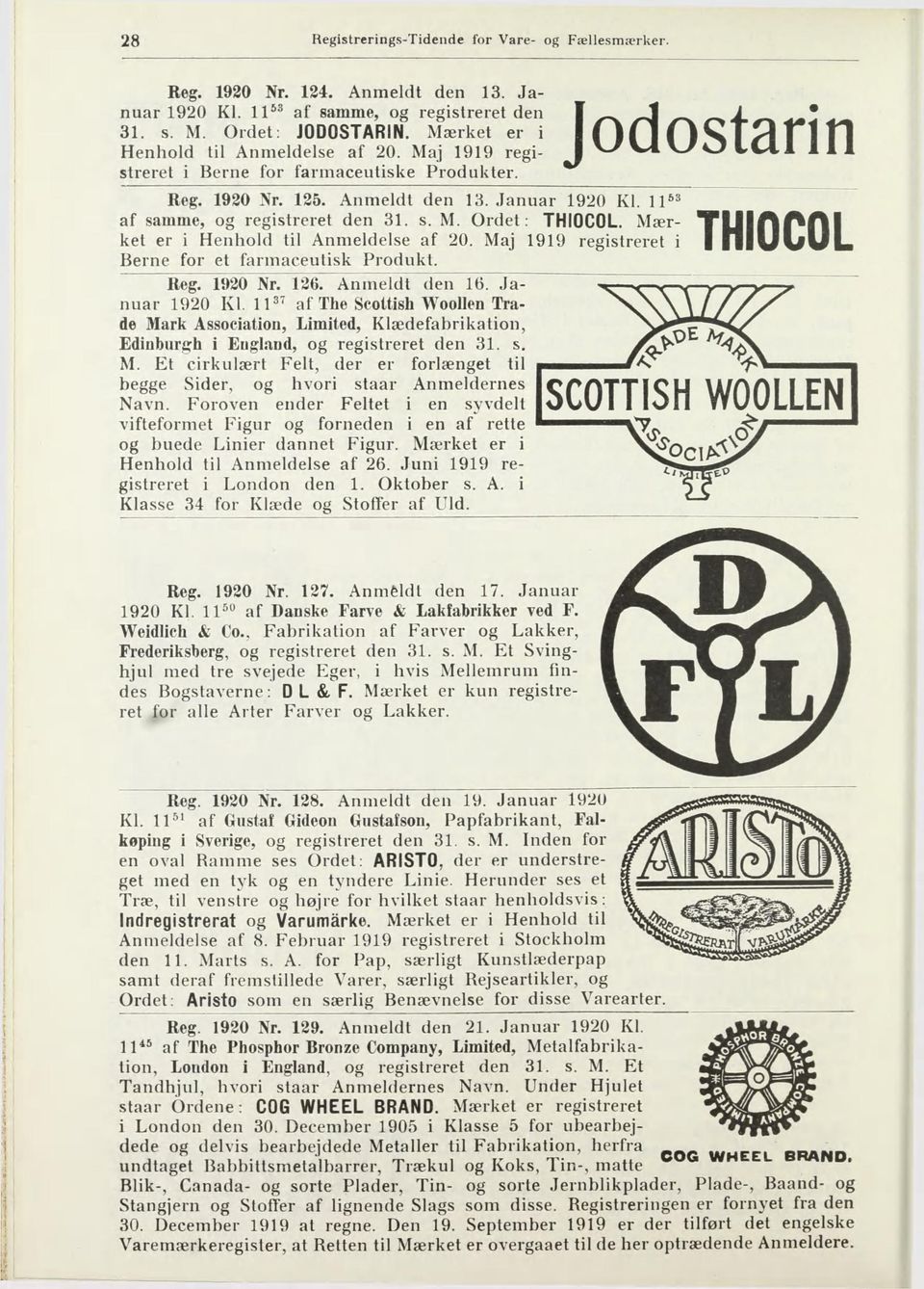 Ordet; THIOCOL Mær- TUlftOrtl ket er i Henhold til Anmeldelse af 20. Maj 1919 registreret i lllvwwl Berne for et farmaceutisk Produkt. Reg. 1920 Nr. 126. Anmeldt den 16. Januar 1920 Kl.