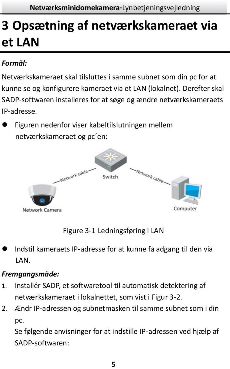 Figuren nedenfor viser kabeltilslutningen mellem netvæ rkskameraet og pc en: Figure 3-1 Ledningsføring i LAN Indstil kameraets IP-adresse for at kunne få adgang til den via LAN.