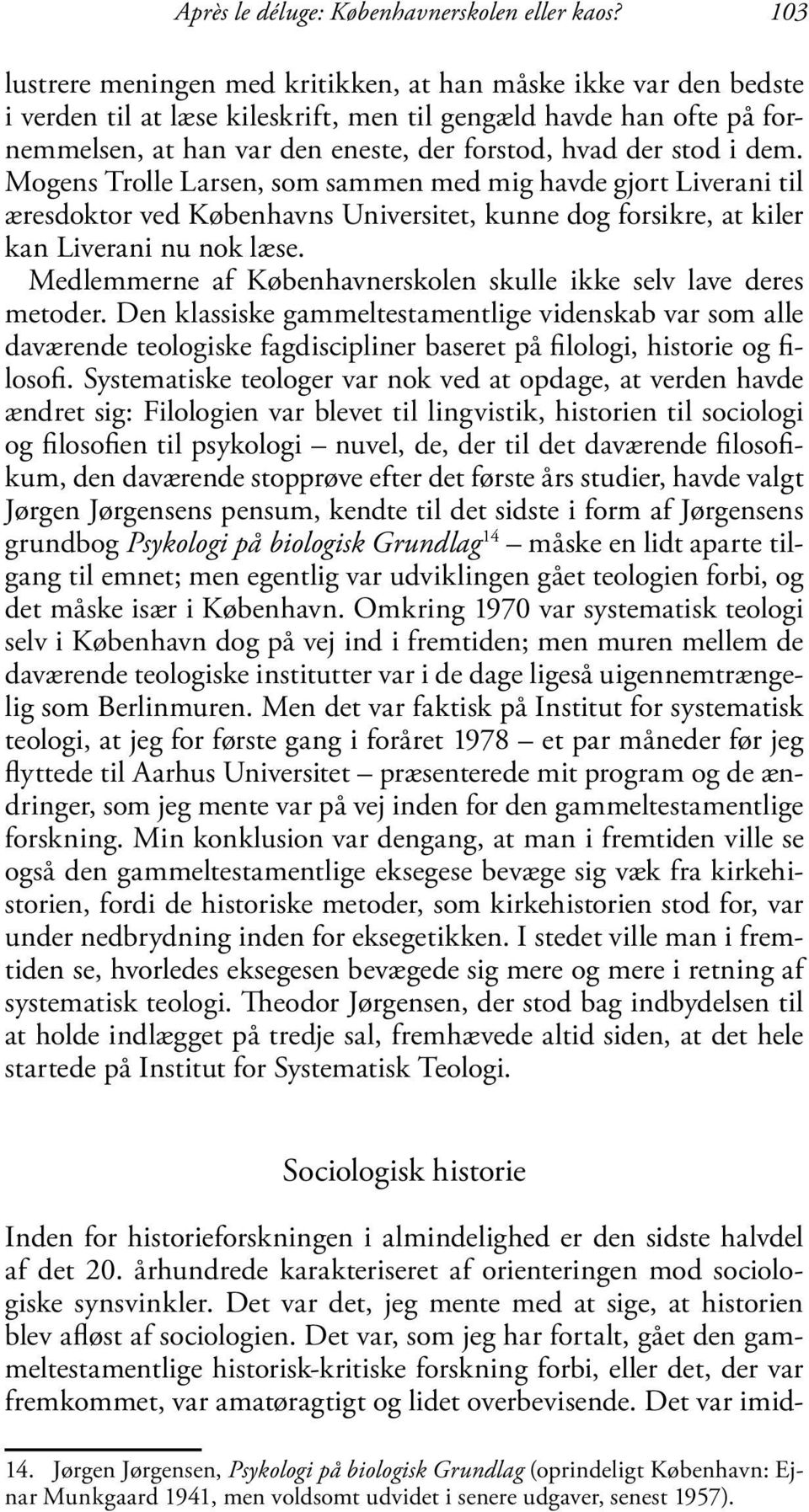 stod i dem. Mogens Trolle Larsen, som sammen med mig havde gjort Liverani til æresdoktor ved Københavns Universitet, kunne dog forsikre, at kiler kan Liverani nu nok læse.