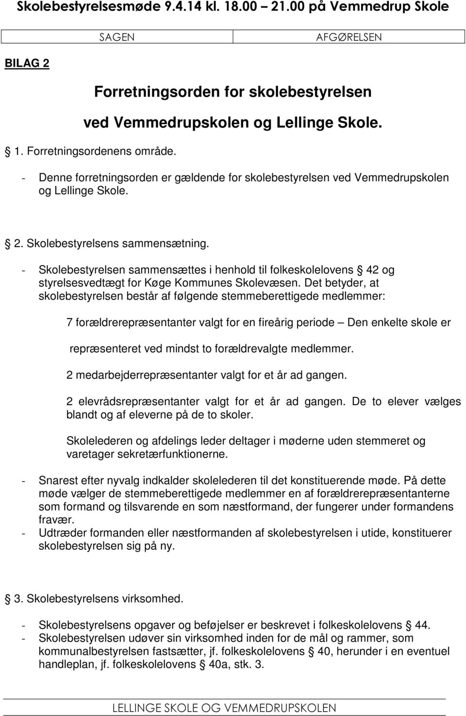 - Skolebestyrelsen sammensættes i henhold til folkeskolelovens 42 og styrelsesvedtægt for Køge Kommunes Skolevæsen.