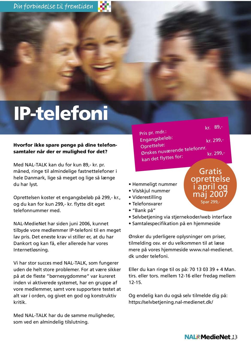 flytte dit eget telefonnummer med. NAL-MedieNet har siden juni 2006, kunnet tilbyde vore medlemmer IP-telefoni til en meget lav pris.
