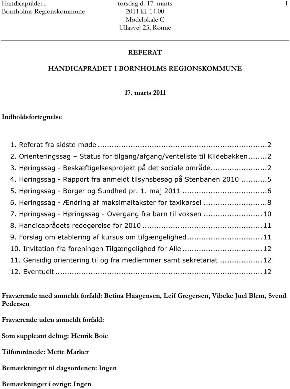 Høringssag - Rapport fra anmeldt tilsynsbesøg på Stenbanen 2010...5 5. Høringssag - Borger og Sundhed pr. 1. maj 2011...6 6. Høringssag - Ændring af maksimaltakster for taxikørsel...8 7.