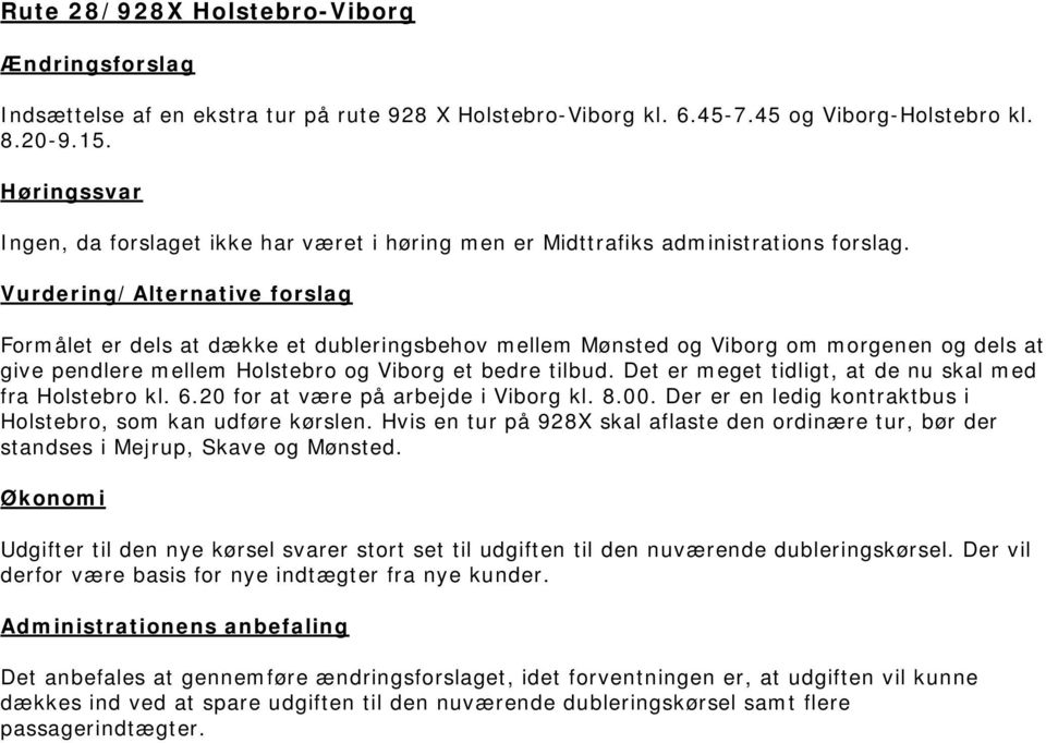 Formålet er dels at dække et dubleringsbehov mellem Mønsted og Viborg om morgenen og dels at give pendlere mellem Holstebro og Viborg et bedre tilbud.