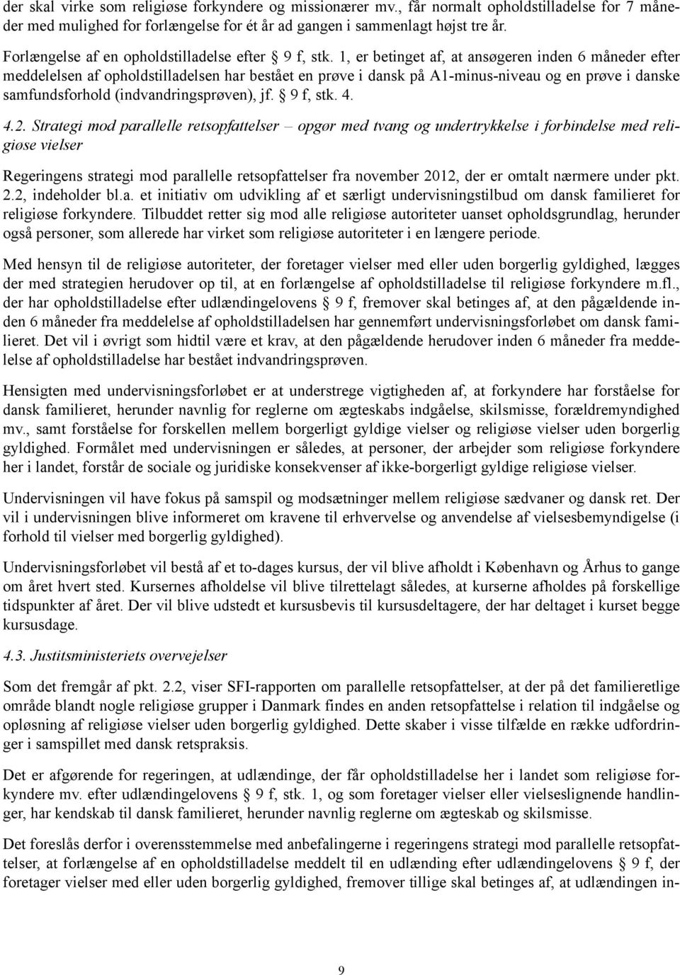 1, er betinget af, at ansøgeren inden 6 måneder efter meddelelsen af opholdstilladelsen har bestået en prøve i dansk på A1-minus-niveau og en prøve i danske samfundsforhold (indvandringsprøven), jf.