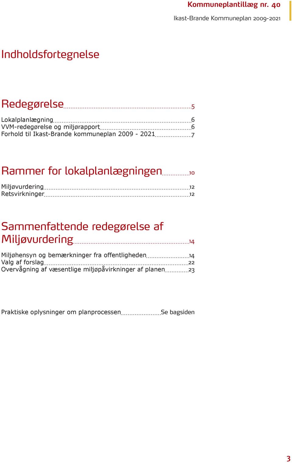 6 Forhold til Ikast-Brande kommuneplan 2009-2021 7 Rammer for lokalplanlægningen 10 Miljøvurdering 12 Retsvirkninger 12
