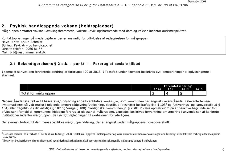 brb@vesthimmer.dk 2.1 Bekendtgørelsens 2 stk. 1 punkt 1 Forbrug af sociale tilbud I skemaet skrives den forventede ændring af forbruget i 2010-2013. I under skemaet beskrives evt.