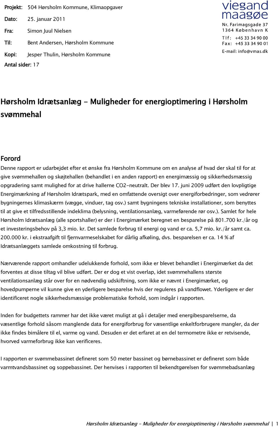 svømmehal Forord Denne rapport er udarbejdet efter et ønske fra Hørsholm Kommune om en analyse af hvad der skal til for at give svømmehallen og skøjtehallen (behandlet i en anden rapport) en