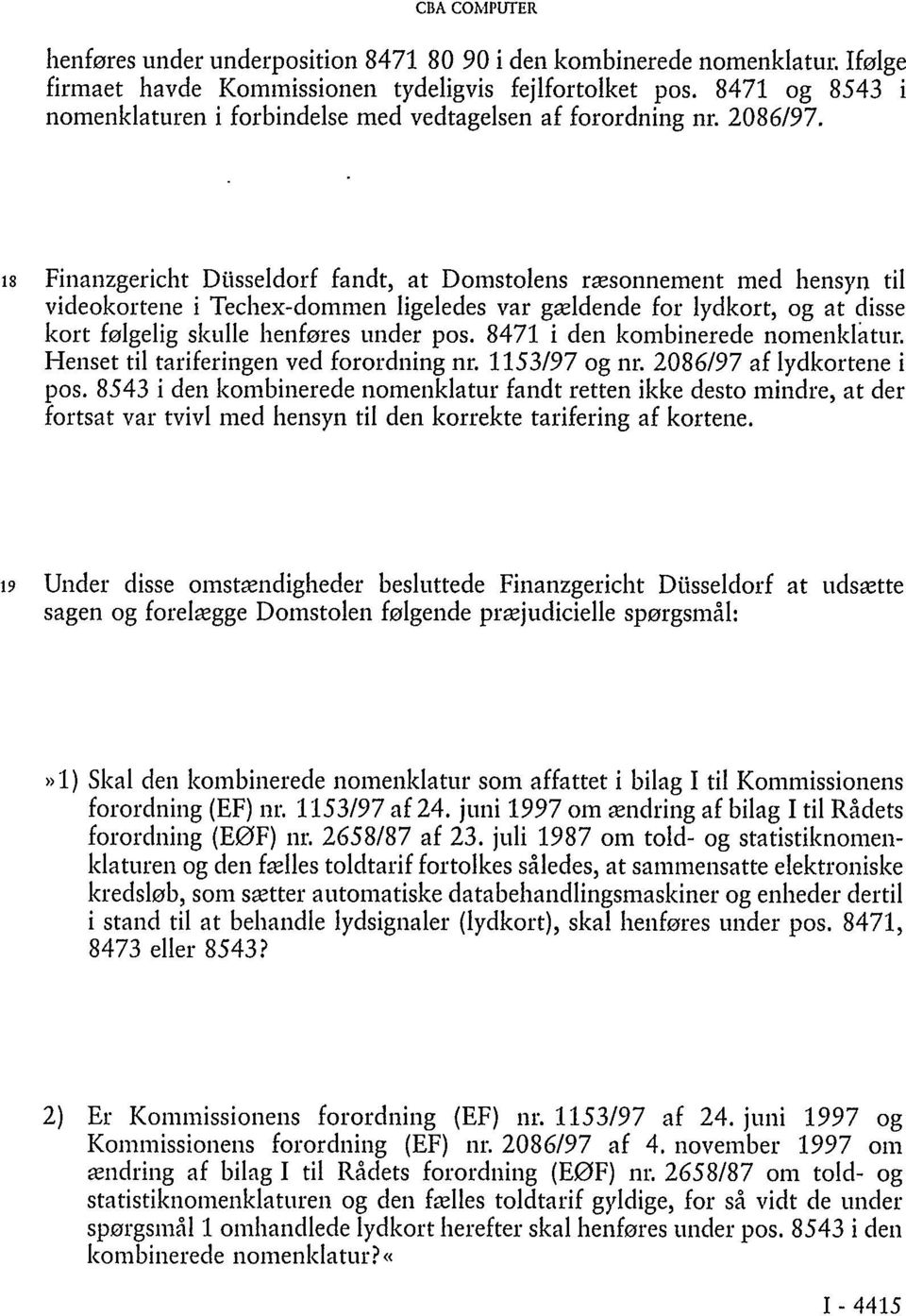 18 Finanzgericht Düsseldorf fandt, at Domstolens ræsonnement med hensyn til videokortene i Techex-dommen ligeledes var gældende for lydkort, og at disse kort følgelig skulle henføres under pos.