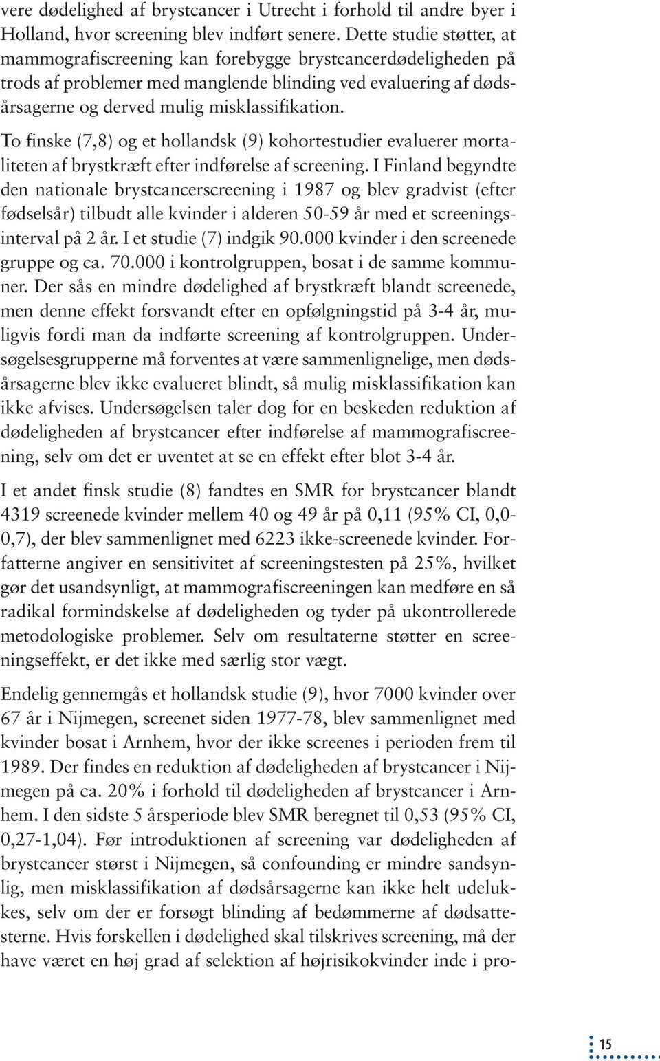 To finske (7,8) og et hollandsk (9) kohortestudier evaluerer mortaliteten af brystkræft efter indførelse af screening.