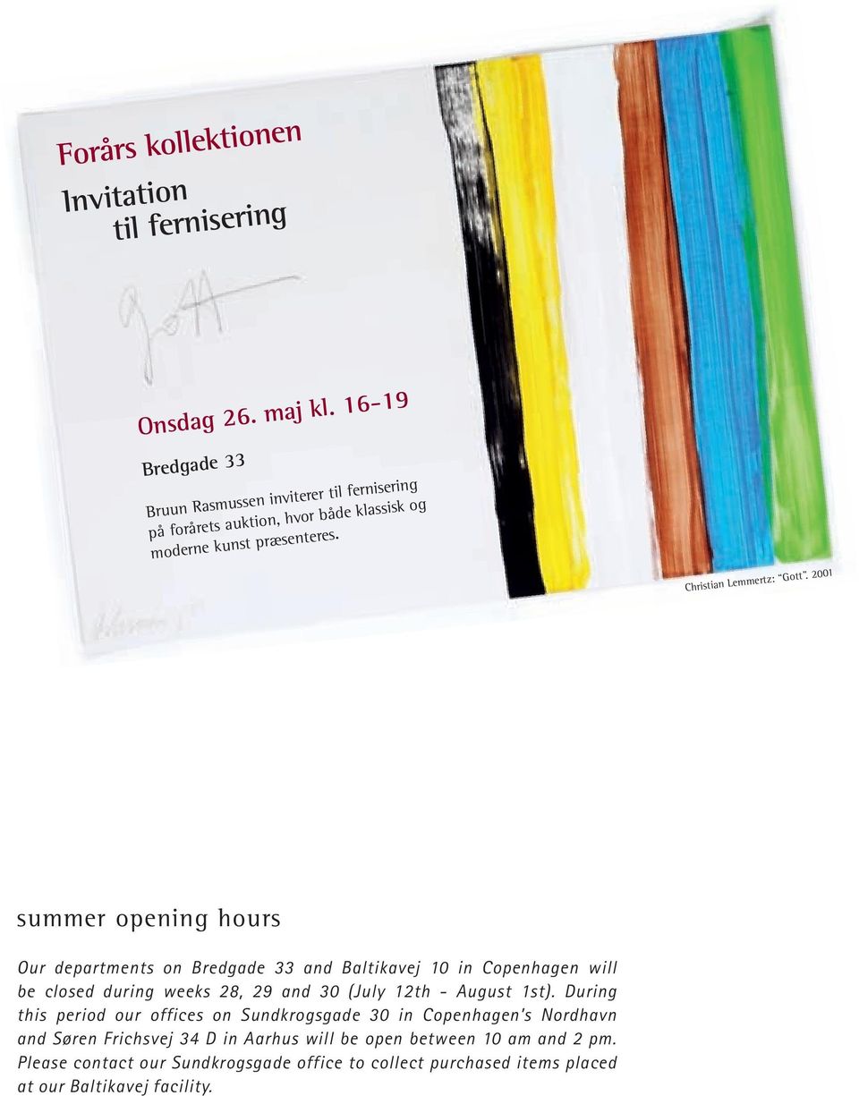 2001 summer opening hours Our departments on Bredgade 33 and Baltikavej 10 in Copenhagen will be closed during weeks 28, 29 and 30 (July 12th - August 1st).