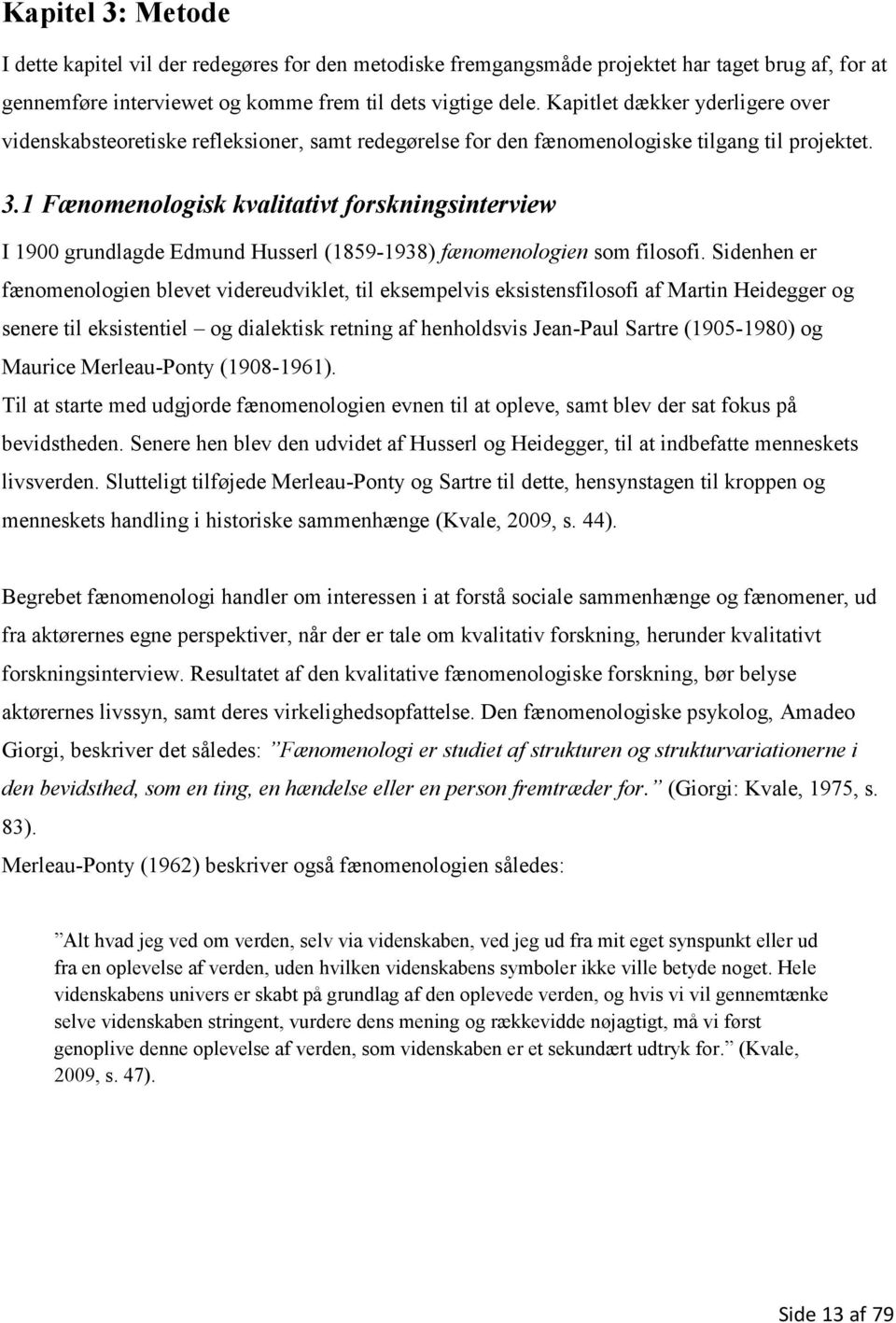 1 Fænomenologisk kvalitativt forskningsinterview I 1900 grundlagde Edmund Husserl (1859-1938) fænomenologien som filosofi.