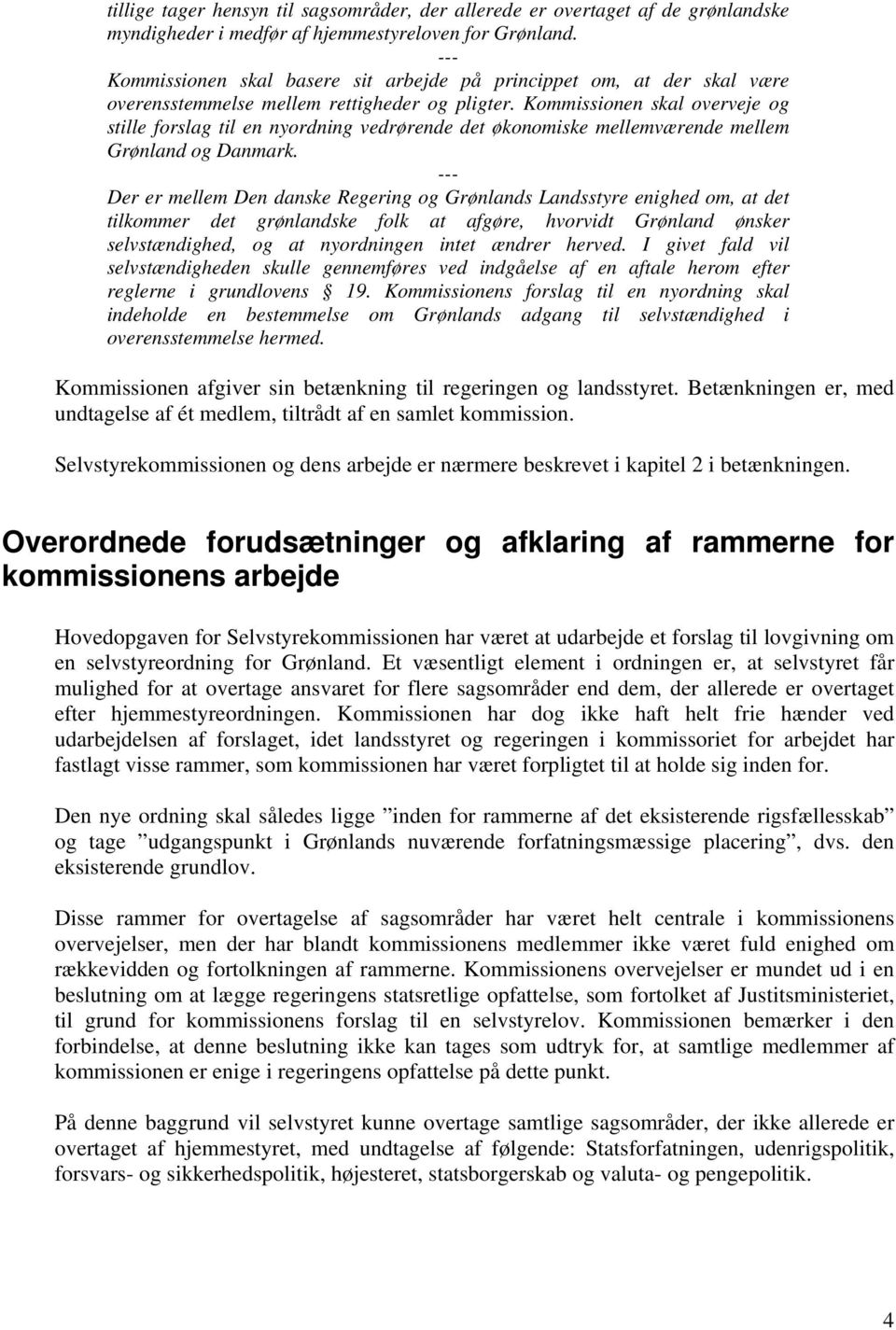 Kommissionen skal overveje og stille forslag til en nyordning vedrørende det økonomiske mellemværende mellem Grønland og Danmark.