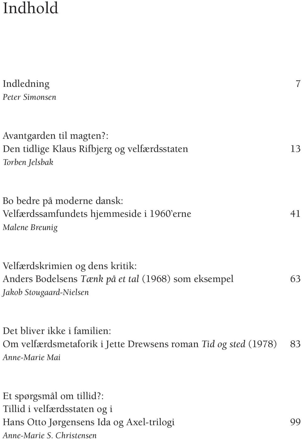 Malene Breunig Velfærdskrimien og dens kritik: Anders Bodelsens Tænk på et tal (1968) som eksempel 63 Jakob Stougaard-Nielsen Det bliver