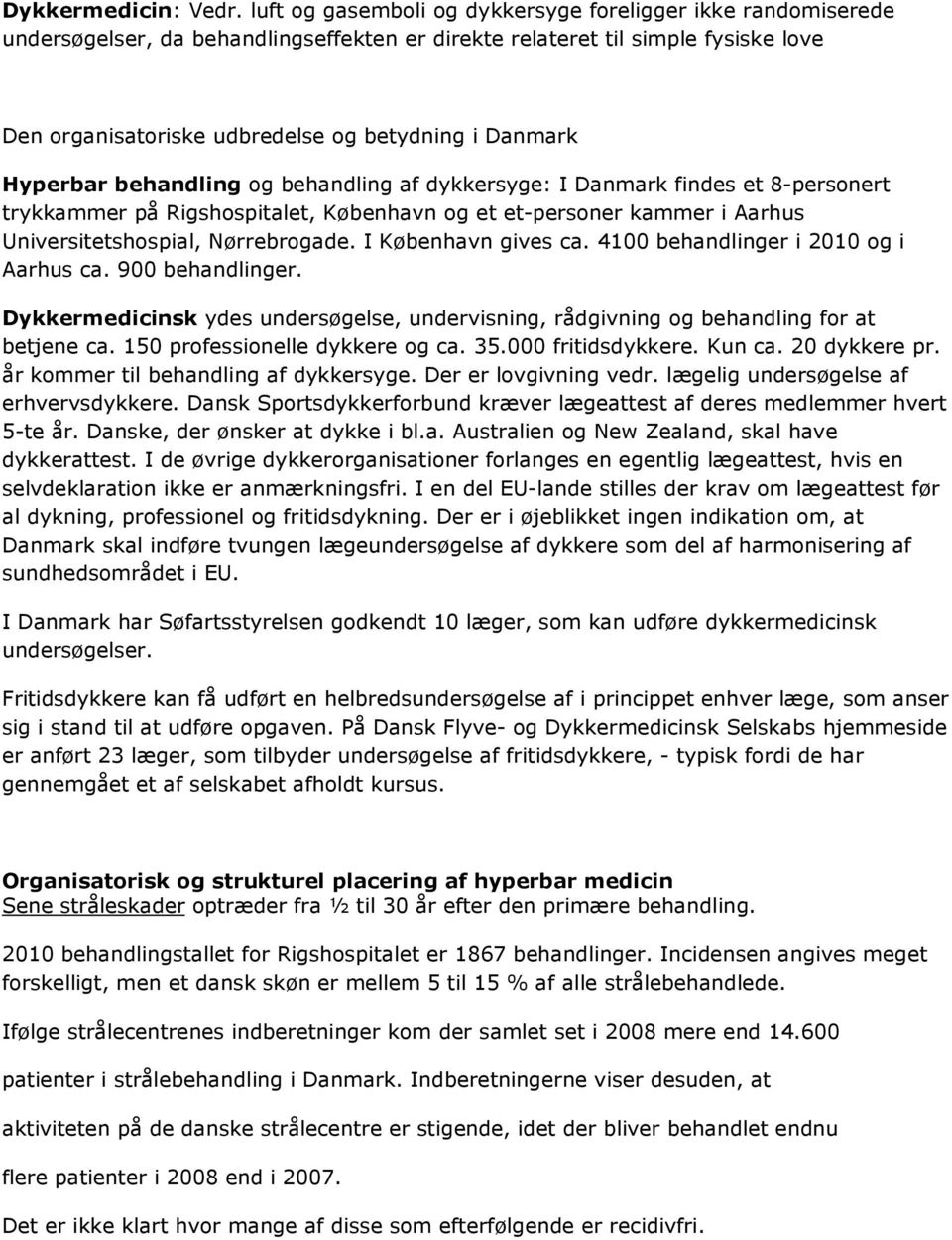 Hyperbar behandling og behandling af dykkersyge: I Danmark findes et 8-personert trykkammer på Rigshospitalet, København og et et-personer kammer i Aarhus Universitetshospial, Nørrebrogade.