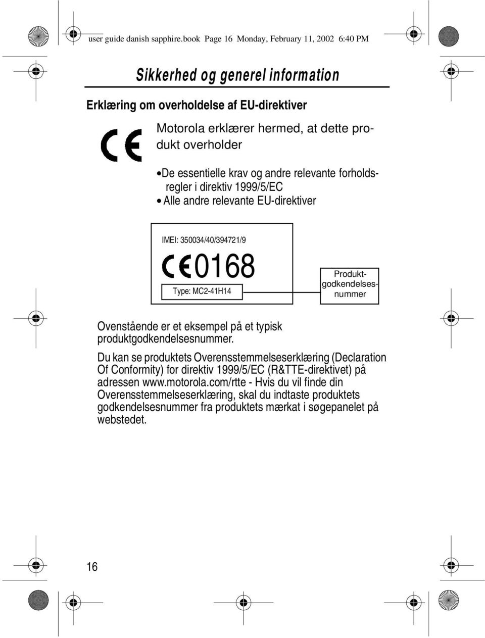essentielle krav og andre relevante forholdsregler i direktiv 1999/5/EC Alle andre relevante EU-direktiver IMEI: 350034/40/394721/9 0168 Type: MC2-41H14 Produktgodkendelsesnummer