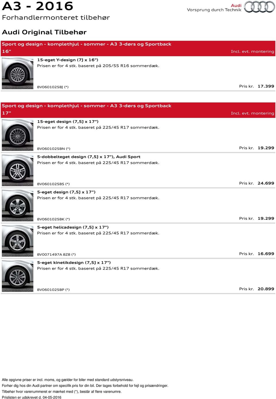299 5-dobbelteget design (7,5J x 17"), Audi Sport Prisen er for 4 stk. baseret på 225/45 R17 sommerdæk. 8V0601025BS (*) Pris kr. 24.699 5-eget design (7,5J x 17") Prisen er for 4 stk.