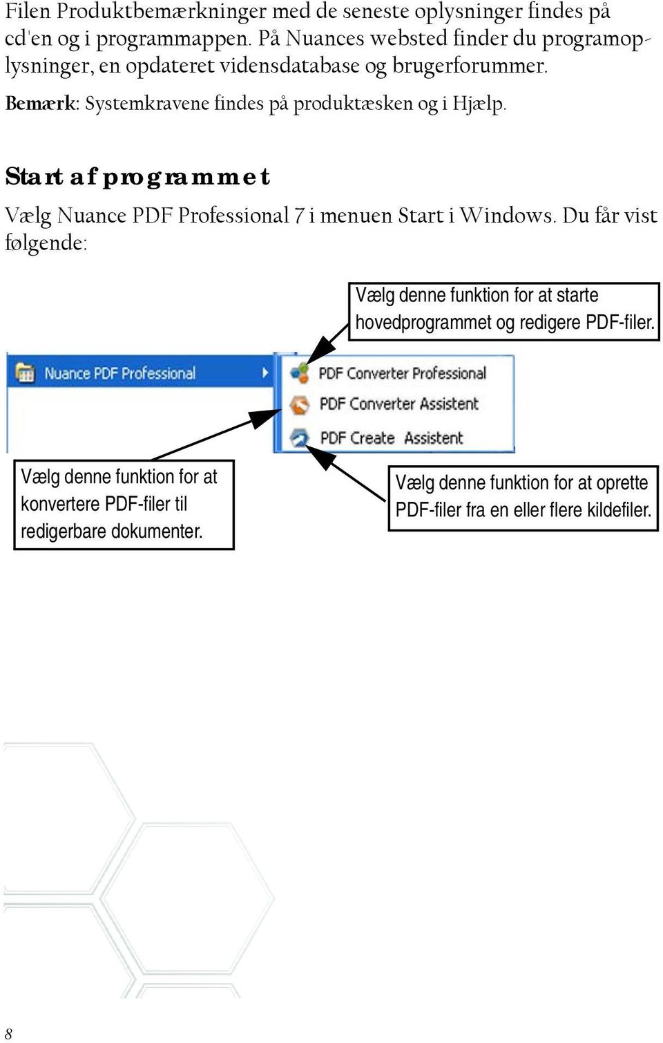 Bemærk: Systemkravene findes på produktæsken og i Hjælp. Start af programmet Vælg Nuance PDF Professional 7 i menuen Start i Windows.