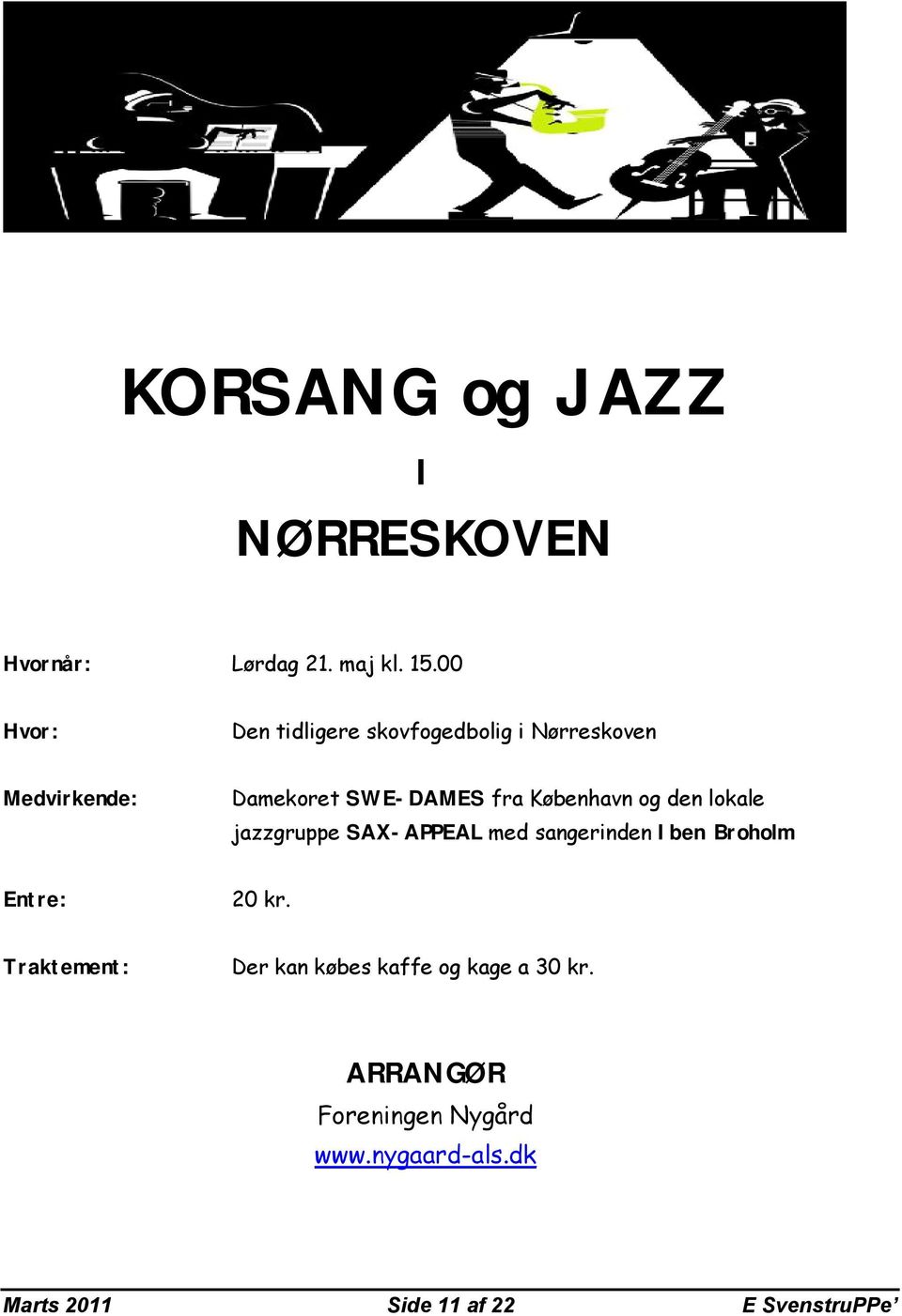 København og den lokale jazzgruppe SAX-APPEAL med sangerinden Iben Broholm Entre: 20 kr.
