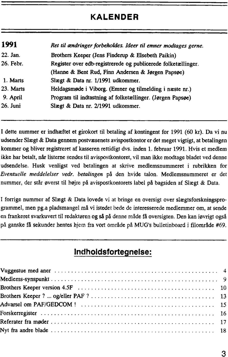 (Emner og tilmelding i næste nr.) 9. April Program til indtastning af folketællinger. (Jørgen Papsøe) 26. Juni Slægt & Data nr. 2/1991 udkommer.