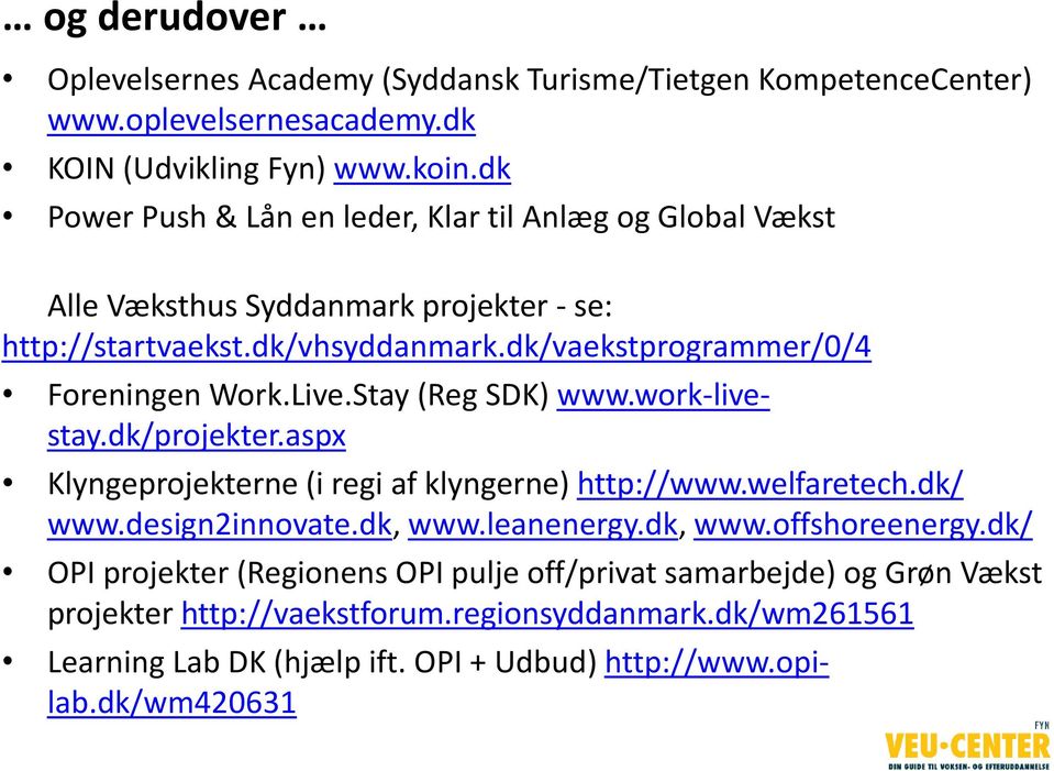dk/vaekstprogrammer/0/4 Foreningen Work.Live.Stay (Reg SDK) www.work-livestay.dk/projekter.aspx Klyngeprojekterne (i regi af klyngerne) http://www.welfaretech.dk/ www.