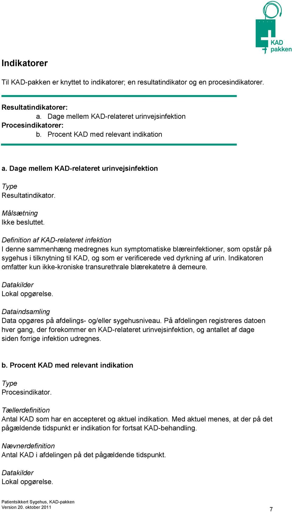 Definition af KAD-relateret infektion I denne sammenhæng medregnes kun symptomatiske blæreinfektioner, som opstår på sygehus i tilknytning til KAD, og som er verificerede ved dyrkning af urin.