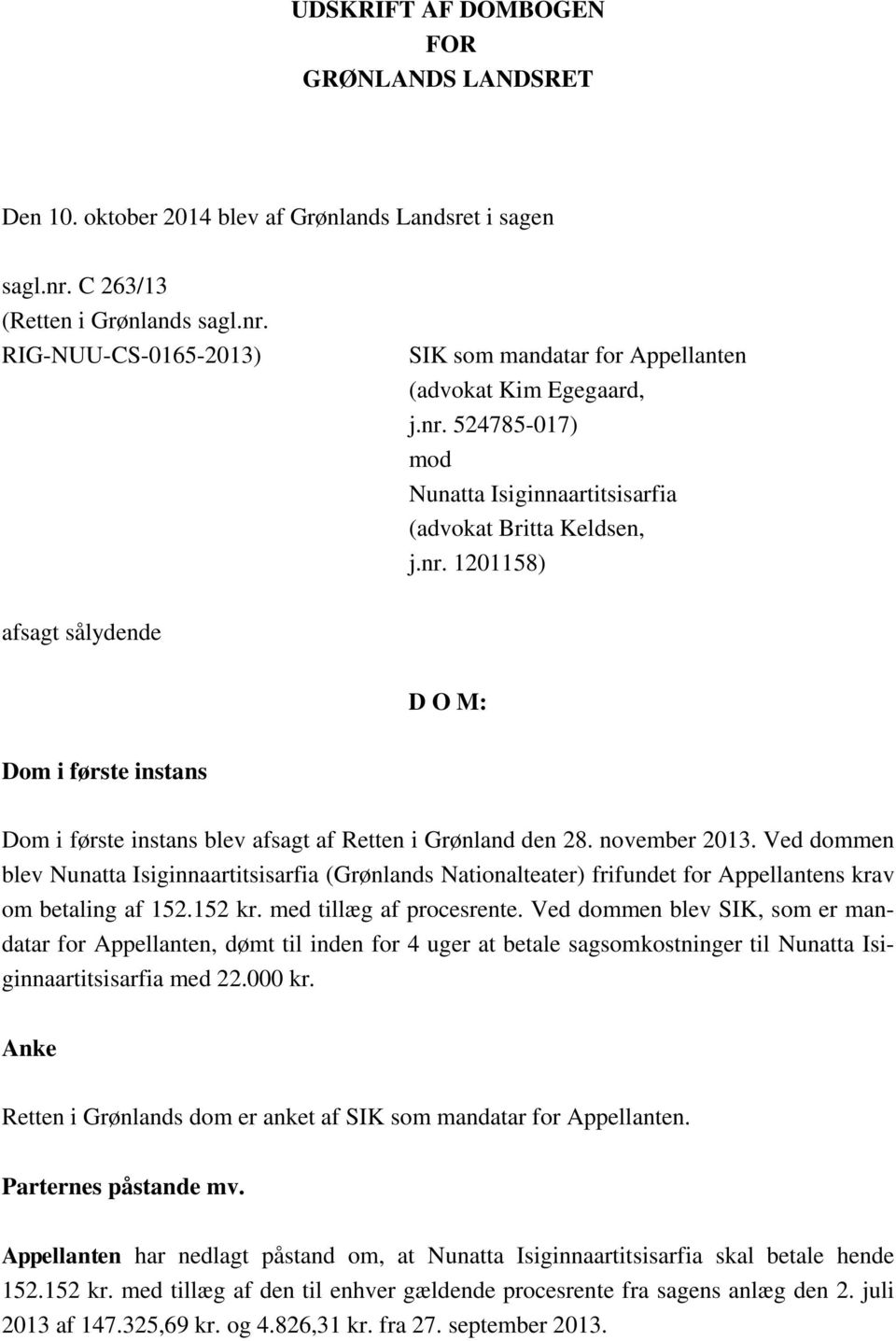 november 2013. Ved dommen blev Nunatta Isiginnaartitsisarfia (Grønlands Nationalteater) frifundet for Appellantens krav om betaling af 152.152 kr. med tillæg af procesrente.