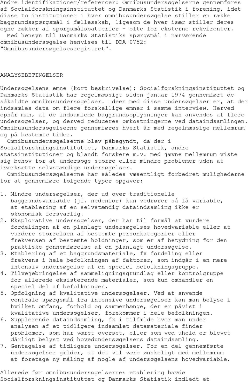 Med hensyn til Danmarks Statistiks spørgsmål i nærværende omnibusundersøgelse henvises til DDA-0752: "Omnibusundersøgelsesregistret".