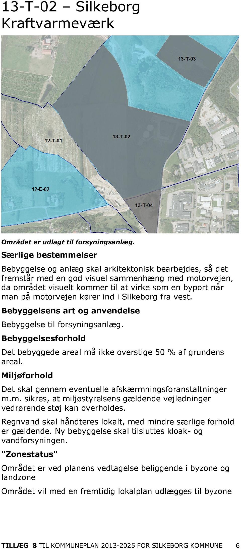 motorvejen kører ind i Silkeborg fra vest. Bebyggelsens art og anvendelse Bebyggelse til forsyningsanlæg. Bebyggelsesforhold Det bebyggede areal må ikke overstige 50 % af grundens areal.