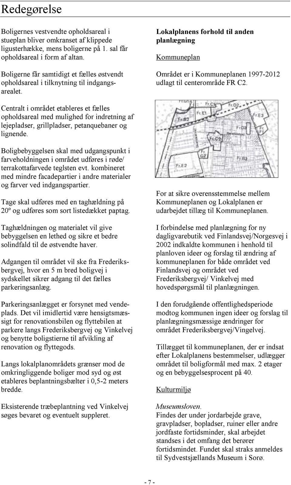 Lokalplanens forhold til anden planlægning Kommuneplan Området er i Kommuneplanen 1997-2012 udlagt til centerområde FR C2.