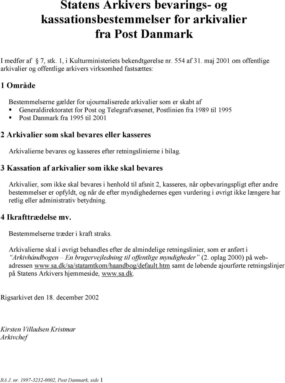 Telegrafvæsenet, Postlinien fra 1989 til 1995 Post Danmark fra 1995 til 2001 2 Arkivalier som skal bevares eller kasseres Arkivalierne bevares og kasseres efter retningslinierne i bilag.