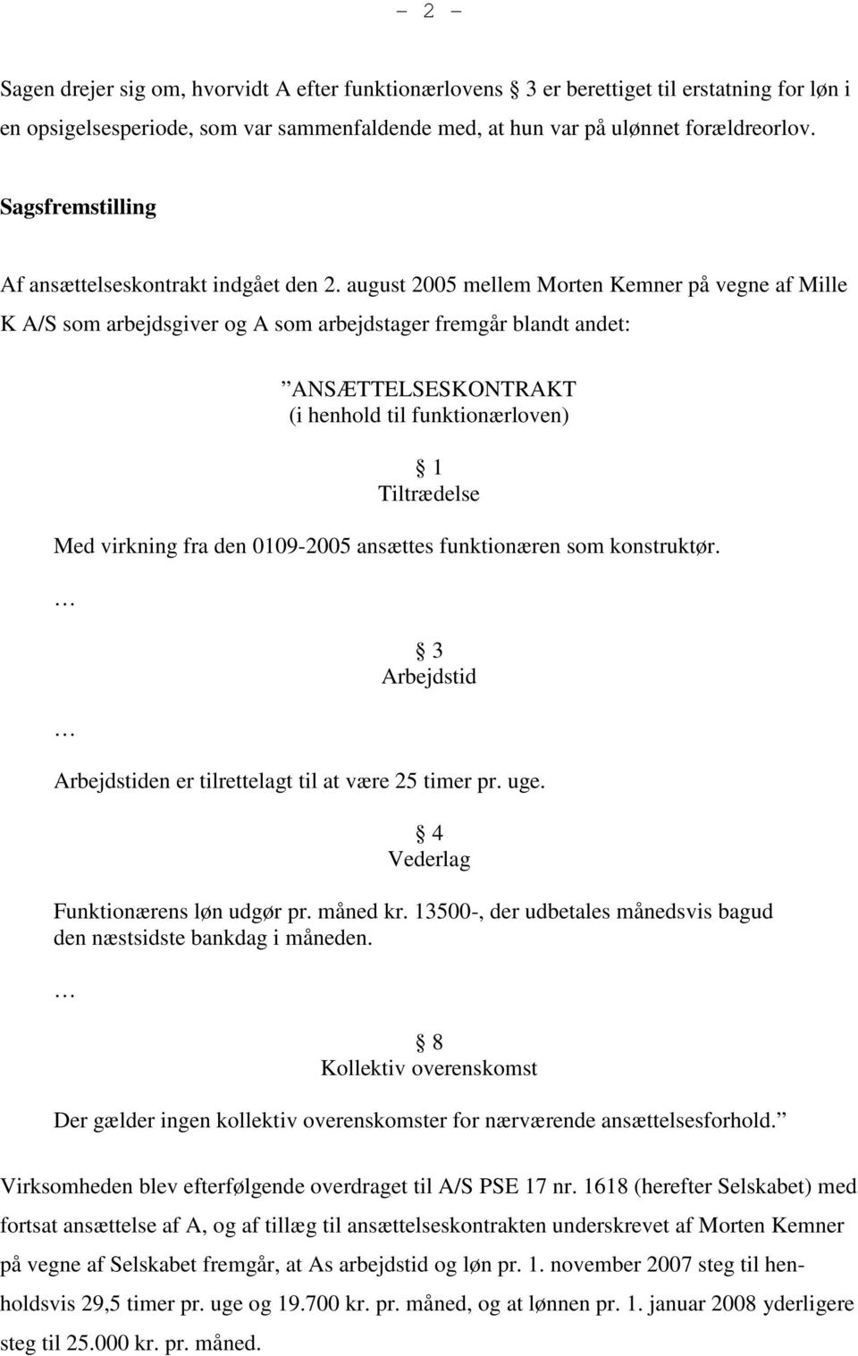 august 2005 mellem Morten Kemner på vegne af Mille K A/S som arbejdsgiver og A som arbejdstager fremgår blandt andet: ANSÆTTELSESKONTRAKT (i henhold til funktionærloven) 1 Tiltrædelse Med virkning