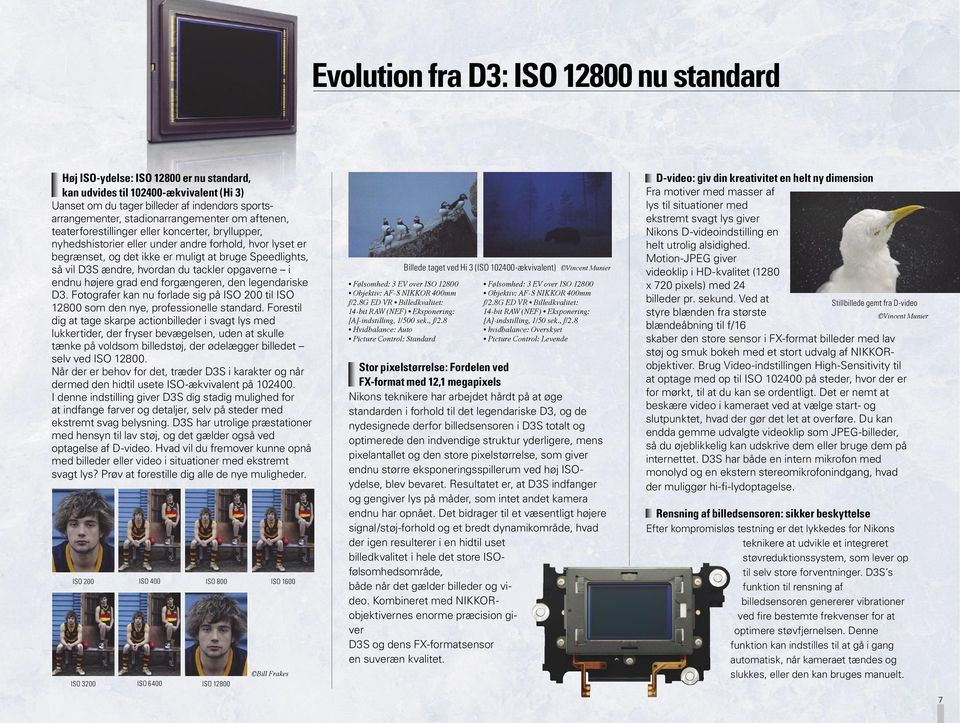 vil D3S ændre, hvordan du tackler opgaverne i endnu højere grad end forgængeren, den legendariske D3. Fotografer kan nu forlade sig på ISO 200 til ISO 12800 som den nye, professionelle standard.
