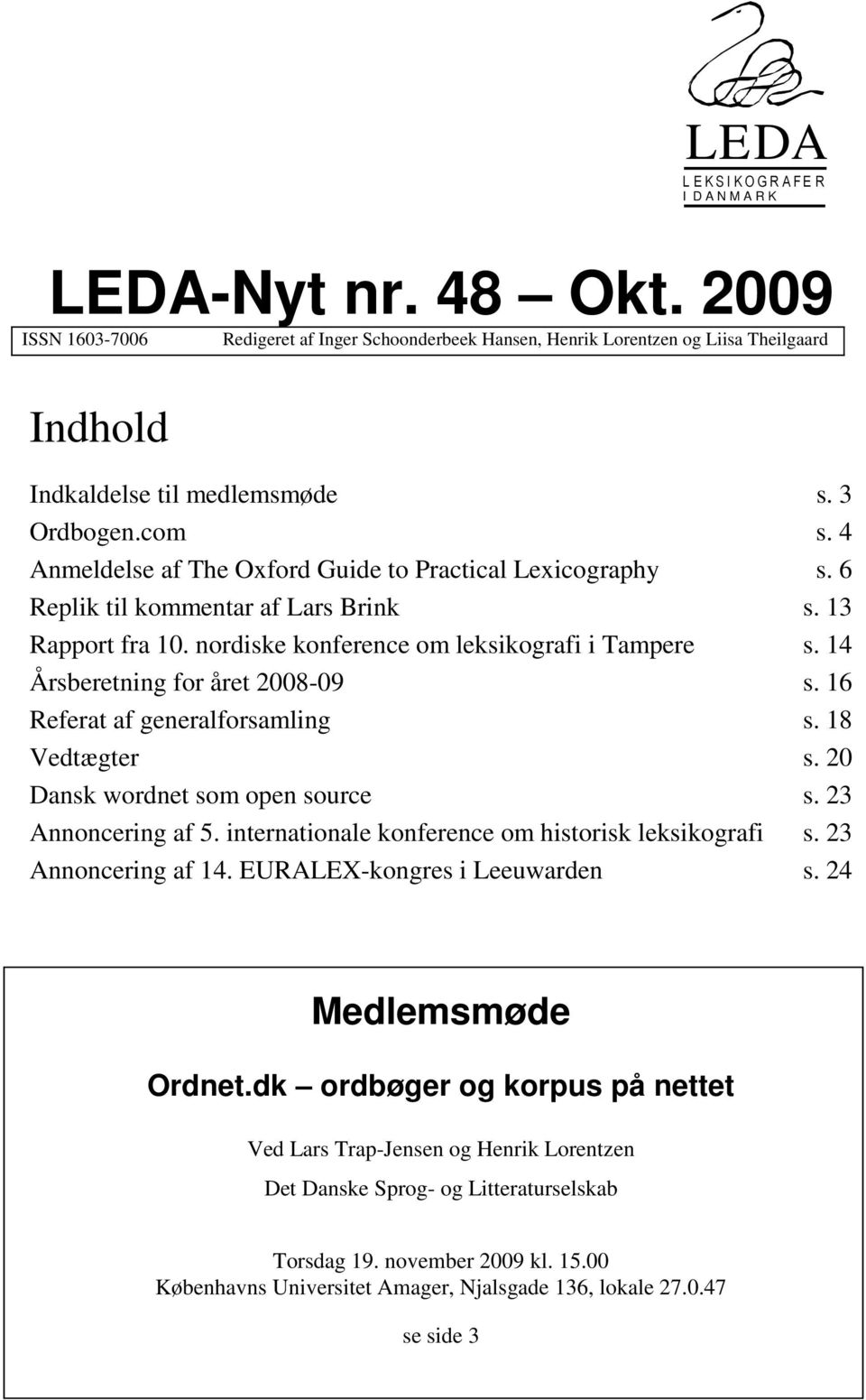 com s. 4 Anmeldelse af The Oxford Guide to Practical Lexicography s. 6 Replik til kommentar af Lars Brink s. 13 Rapport fra 10. nordiske konference om leksikografi i Tampere s.