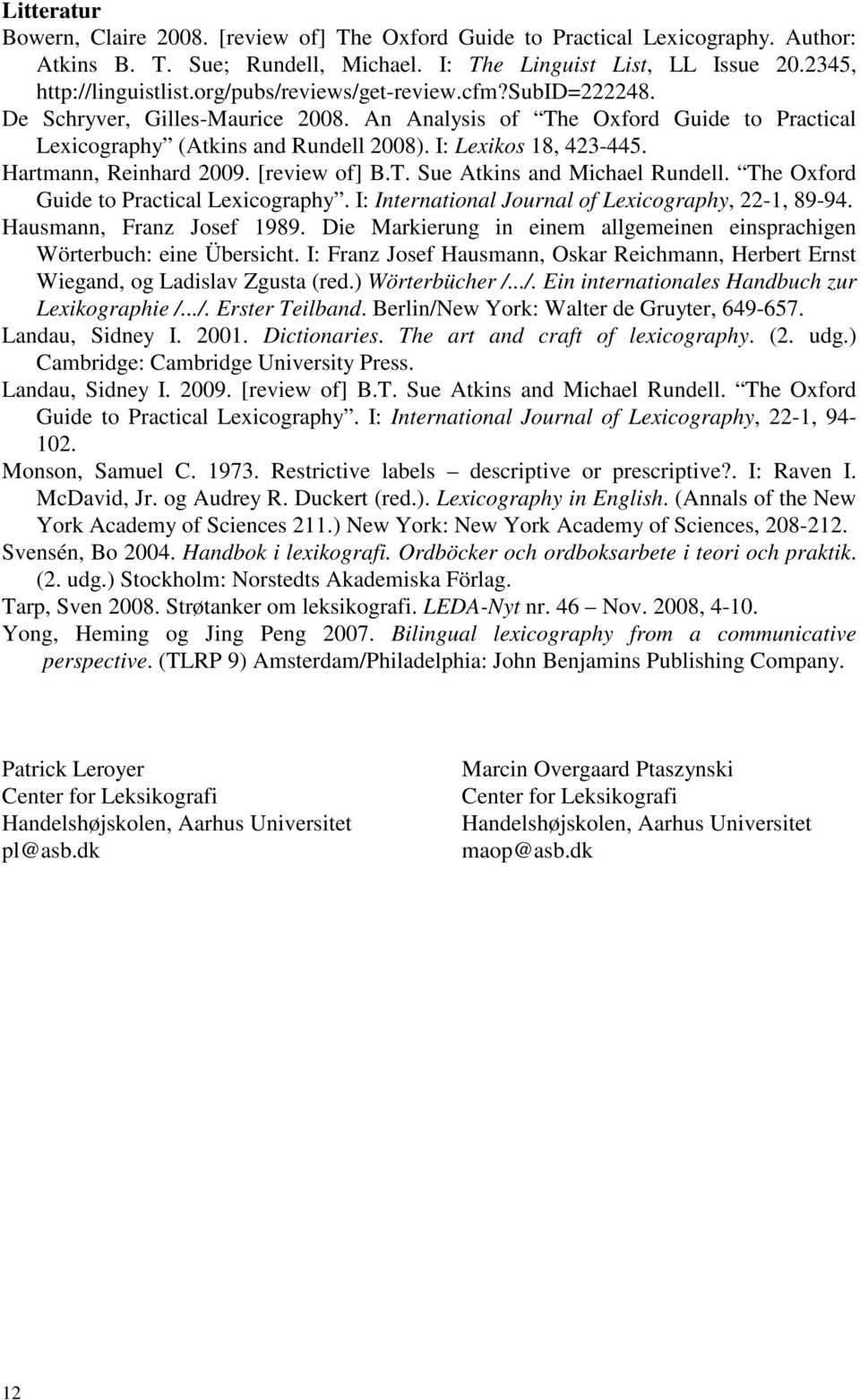 Hartmann, Reinhard 2009. [review of] B.T. Sue Atkins and Michael Rundell. The Oxford Guide to Practical Lexicography. I: International Journal of Lexicography, 22-1, 89-94. Hausmann, Franz Josef 1989.