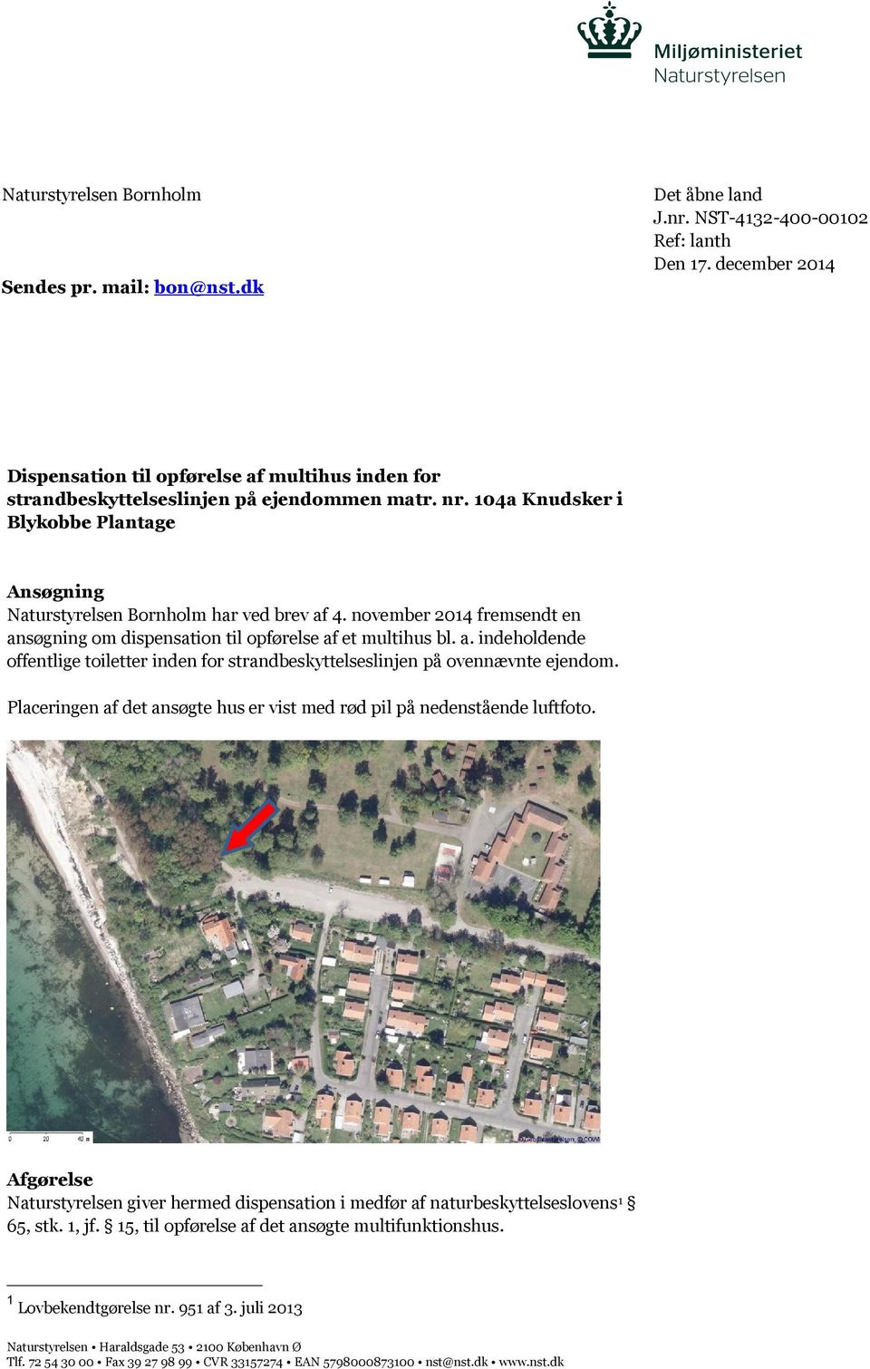 november 2014 fremsendt en ansøgning om dispensation til opførelse af et multihus bl. a. indeholdende offentlige toiletter inden for strandbeskyttelseslinjen på ovennævnte ejendom.