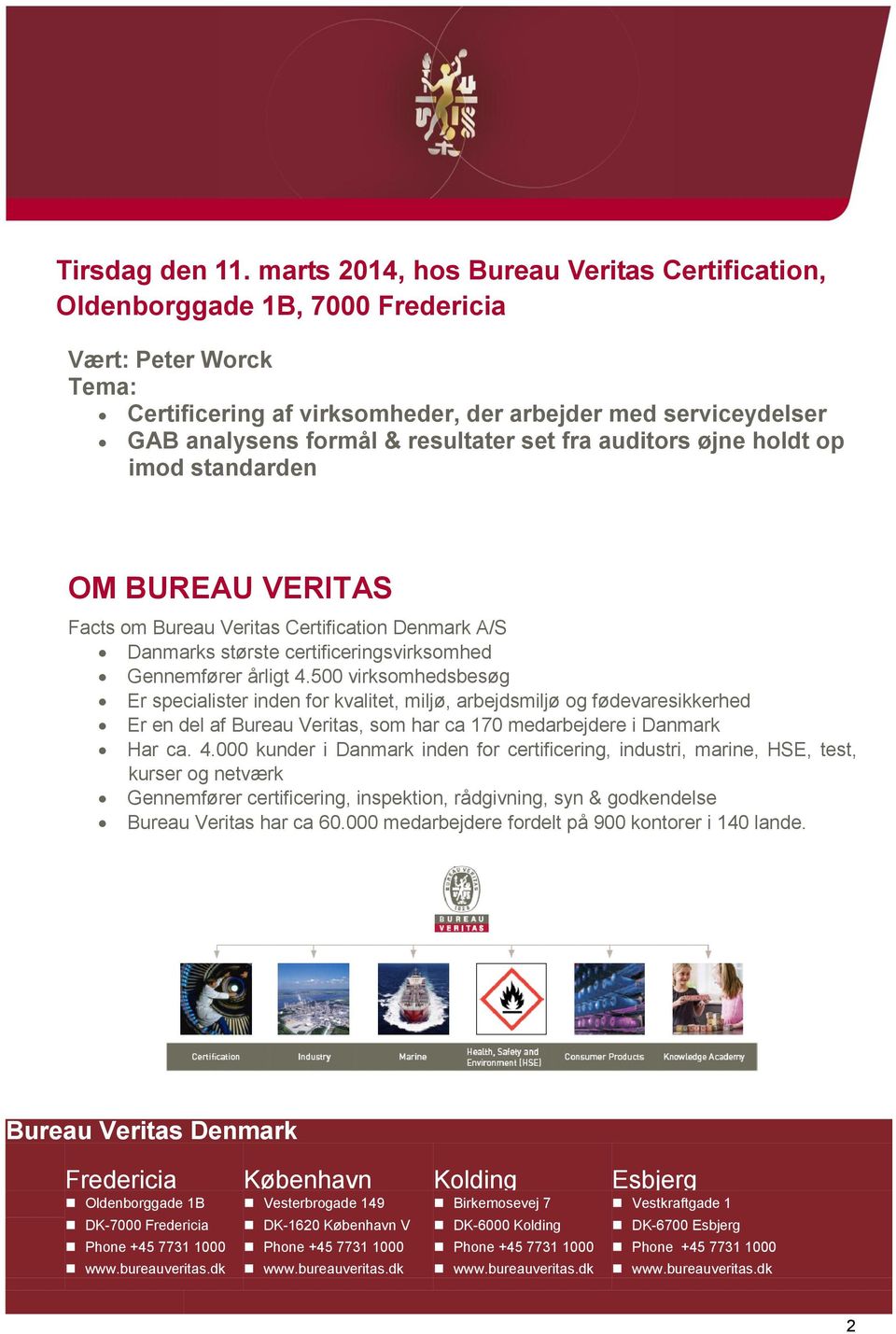 fra auditors øjne holdt op imod standarden OM BUREAU VERITAS Facts om Bureau Veritas Certification Denmark A/S Danmarks største certificeringsvirksomhed Gennemfører årligt 4.