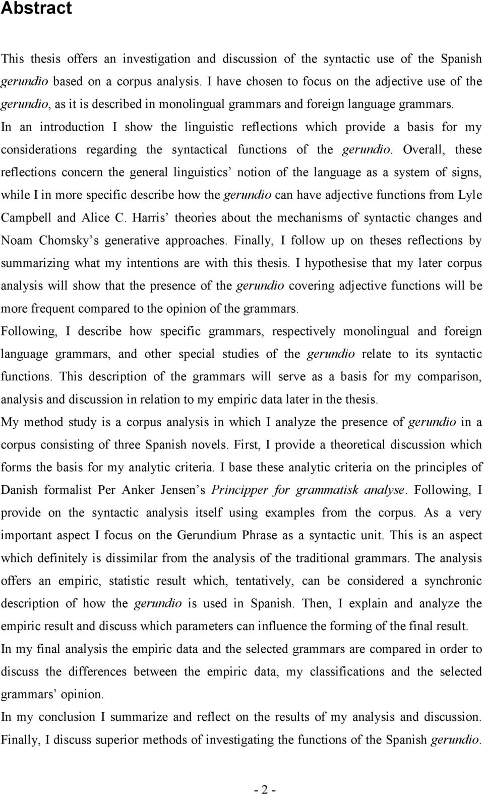 In an introduction I show the linguistic reflections which provide a basis for my considerations regarding the syntactical functions of the gerundio.