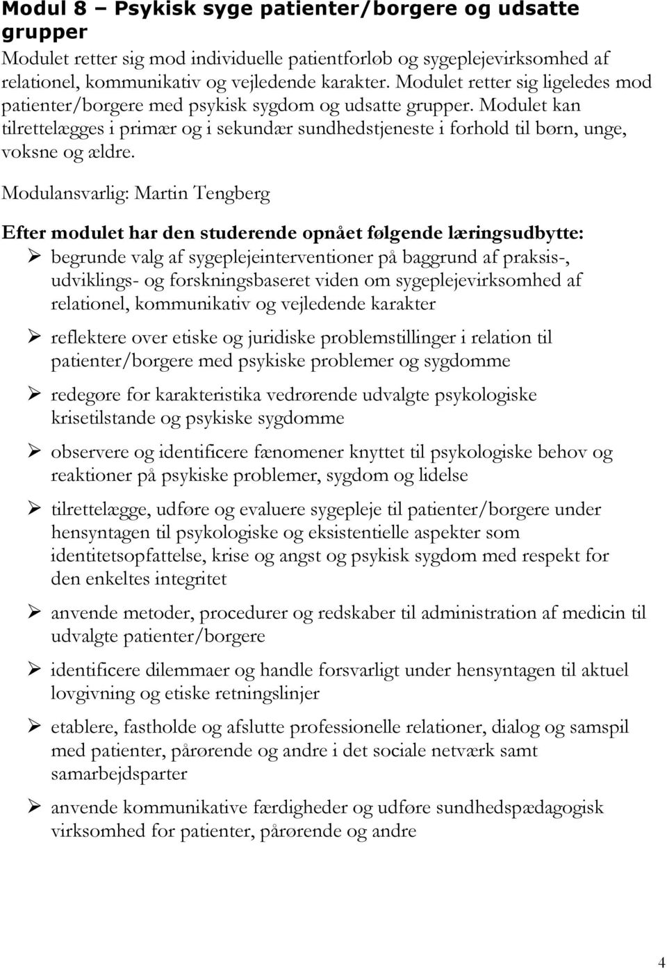 Modulansvarlig: Martin Tengberg Efter modulet har den studerende opnået følgende læringsudbytte: begrunde valg af sygeplejeinterventioner på baggrund af praksis-, udviklings- og forskningsbaseret