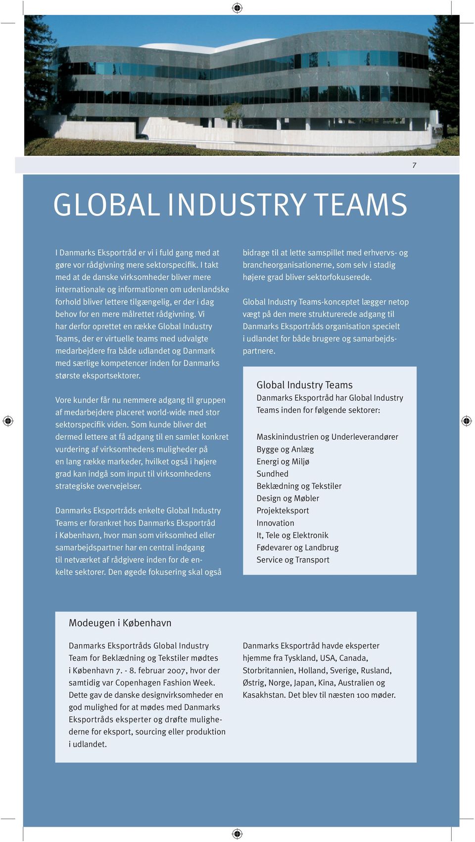 Vi har derfor oprettet en række Global Industry Teams, der er virtuelle teams med udvalgte medarbejdere fra både udlandet og Danmark med særlige kompetencer inden for Danmarks største eksportsektorer.