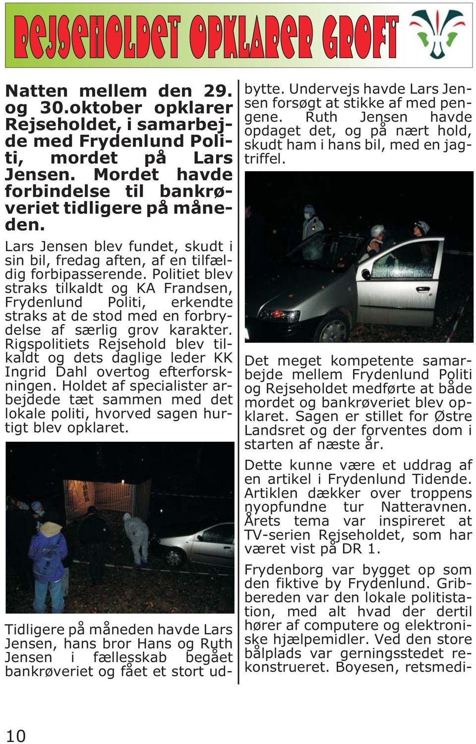 Politiet blev straks tilkaldt og KA Frandsen, Frydenlund Politi, erkendte straks at de stod med en forbrydelse af særlig grov karakter.