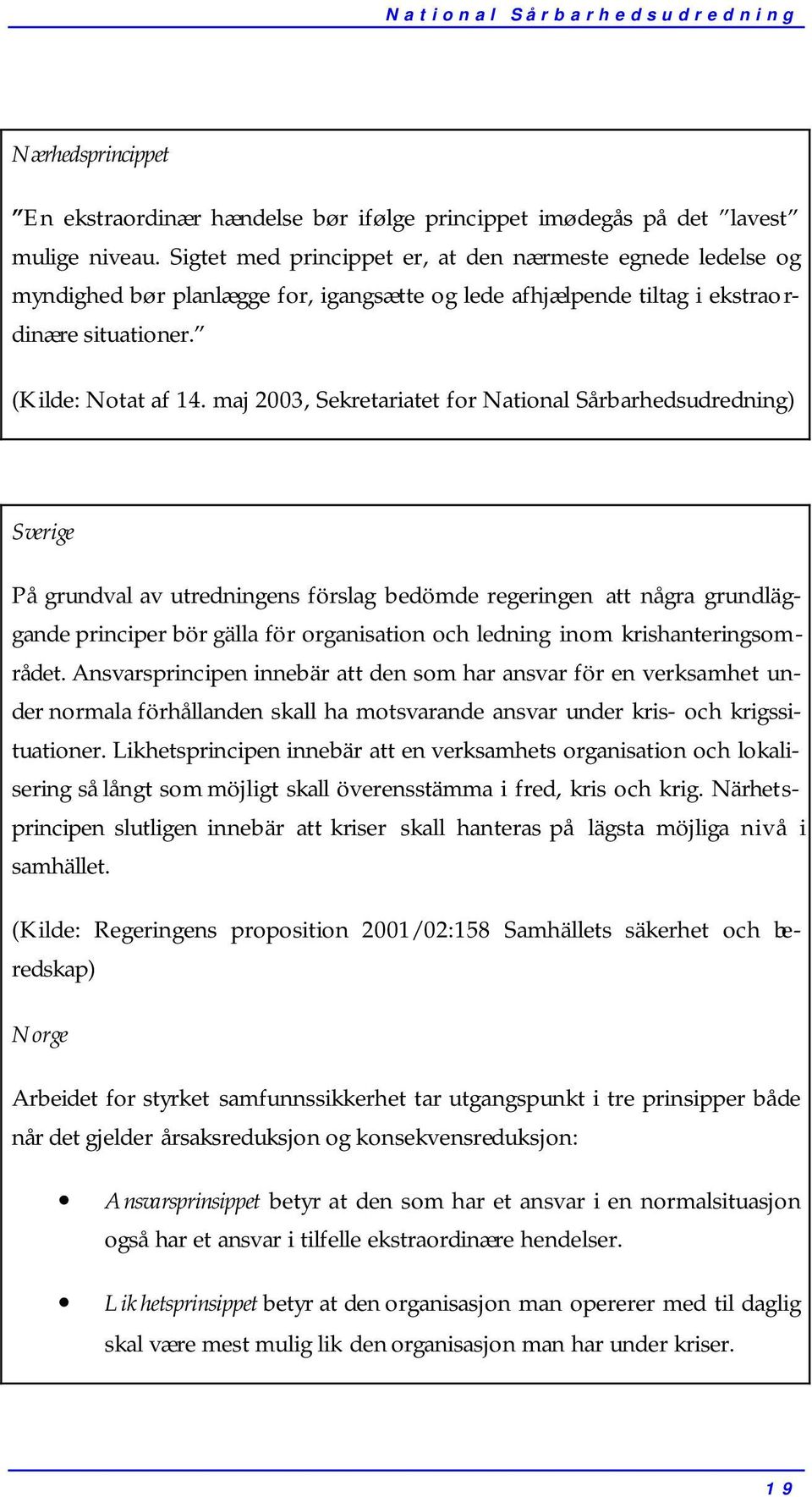 maj 2003, Sekretariatet for National Sårbarhedsudredning) Sverige På grundval av utredningens förslag bedömde regeringen att några grundläggande principer bör gälla för organisation och ledning inom