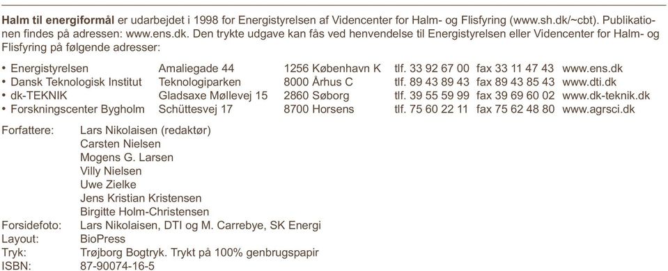 Den trykte udgave kan fås ved henvendelse til Energistyrelsen eller Videncenter for Halm- og Flisfyring på følgende adresser: Energistyrelsen Amaliegade 44 1256 København K tlf.