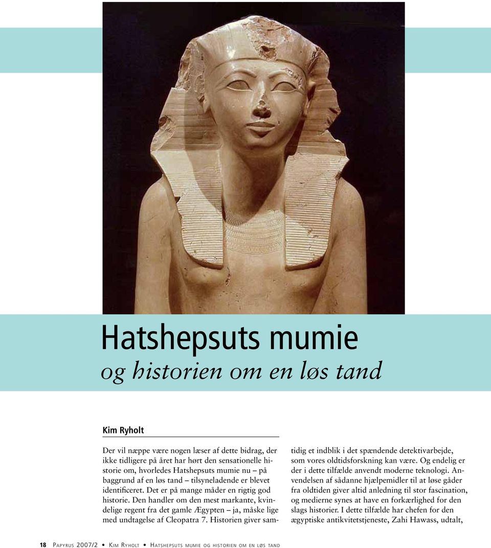 Den handler om den mest markante, kvindelige regent fra det gamle Ægypten ja, måske lige med undtagelse af Cleopatra 7.
